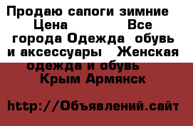 Продаю сапоги зимние › Цена ­ 22 000 - Все города Одежда, обувь и аксессуары » Женская одежда и обувь   . Крым,Армянск